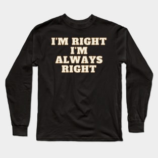 Im right, Im always right Long Sleeve T-Shirt